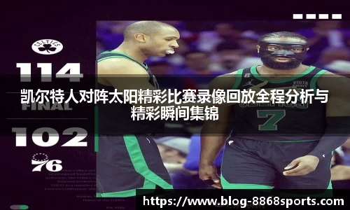凯尔特人对阵太阳精彩比赛录像回放全程分析与精彩瞬间集锦