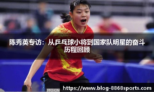 陈秀英专访：从乒乓球小将到国家队明星的奋斗历程回顾